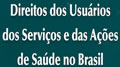 Direitos dos usu�rios dos servi�os e das a��es de sa�de no Brasil: legisla��o federal compilada � 1973 a 2006, 2007