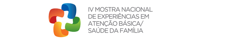 IV Mostra Nacional de Experiências em Atenção Básica/Saúde da Família IV Mostra Nacional de Experiências em Atenção Básica/Saúde da Família